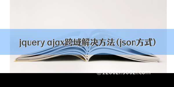 jquery ajax跨域解决方法(json方式)