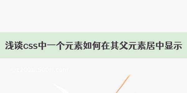 浅谈css中一个元素如何在其父元素居中显示