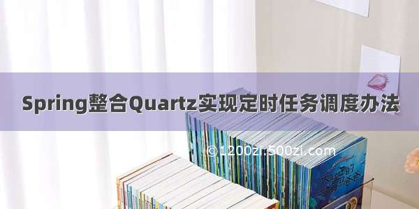 Spring整合Quartz实现定时任务调度办法