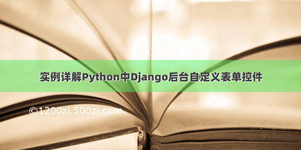 实例详解Python中Django后台自定义表单控件