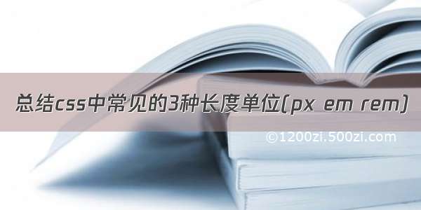 总结css中常见的3种长度单位(px em rem)