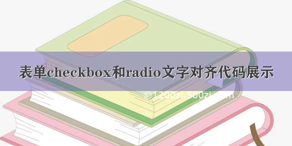 表单checkbox和radio文字对齐代码展示