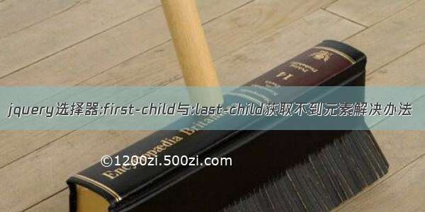 jquery选择器:first-child与:last-child获取不到元素解决办法