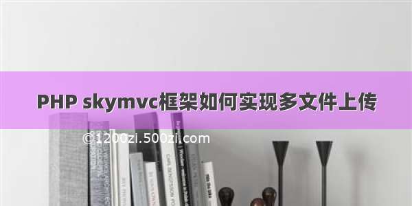 PHP skymvc框架如何实现多文件上传