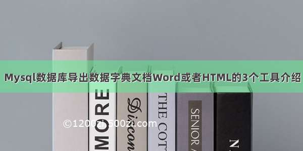 Mysql数据库导出数据字典文档Word或者HTML的3个工具介绍