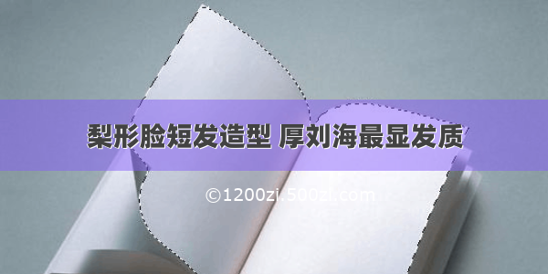 梨形脸短发造型 厚刘海最显发质