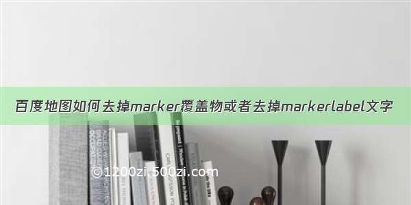 百度地图如何去掉marker覆盖物或者去掉markerlabel文字