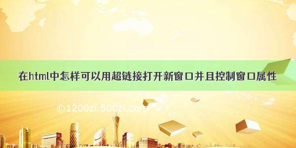 在html中怎样可以用超链接打开新窗口并且控制窗口属性