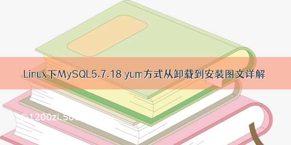 Linux下MySQL5.7.18 yum方式从卸载到安装图文详解