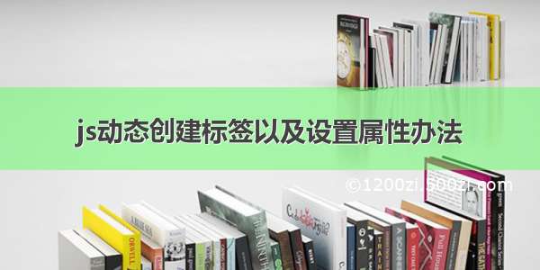 js动态创建标签以及设置属性办法