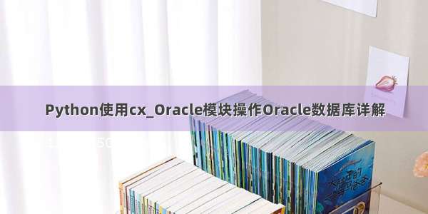 Python使用cx_Oracle模块操作Oracle数据库详解