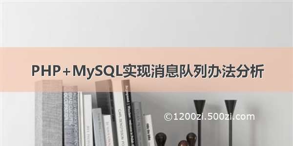 PHP+MySQL实现消息队列办法分析