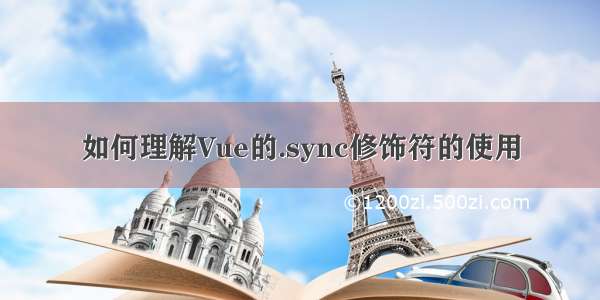 如何理解Vue的.sync修饰符的使用