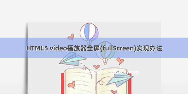 HTML5 video播放器全屏(fullScreen)实现办法