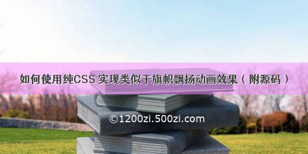 如何使用纯CSS 实现类似于旗帜飘扬动画效果（附源码）