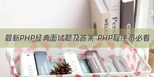 最新PHP经典面试题及答案 PHP程序员必看