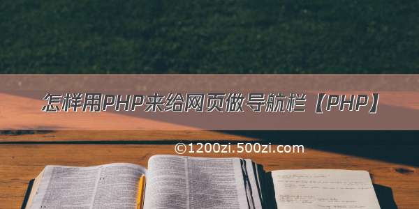 怎样用PHP来给网页做导航栏【PHP】