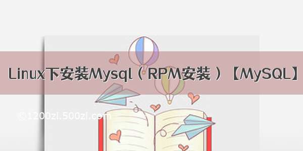 Linux下安装Mysql（RPM安装）【MySQL】