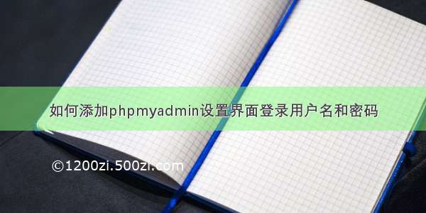 如何添加phpmyadmin设置界面登录用户名和密码