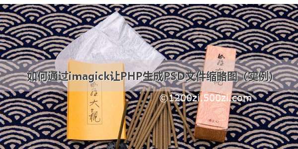 如何通过imagick让PHP生成PSD文件缩略图（实例）