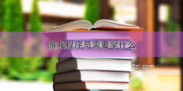 游戏程序员需要学什么