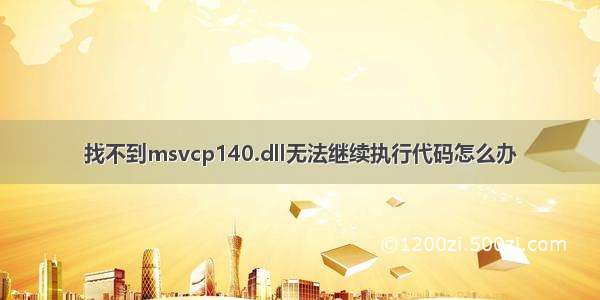 找不到msvcp140.dll无法继续执行代码怎么办