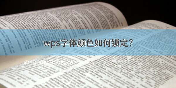 wps字体颜色如何锁定？