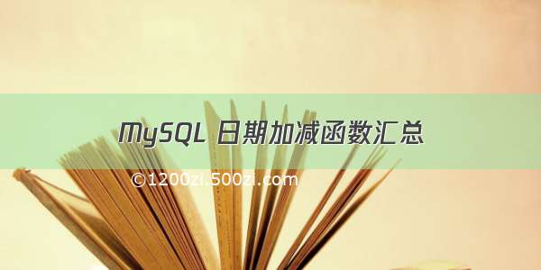 MySQL 日期加减函数汇总