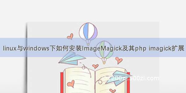 linux与windows下如何安装ImageMagick及其php imagick扩展