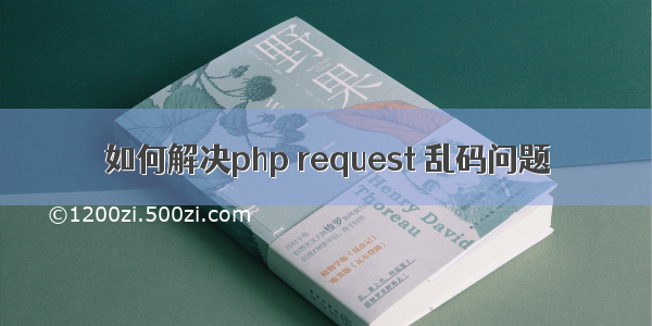 如何解决php request 乱码问题