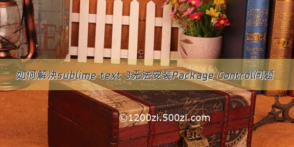 如何解决sublime text 3无法安装Package Control问题