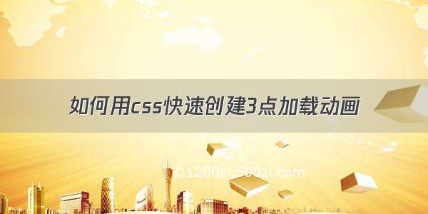 如何用css快速创建3点加载动画