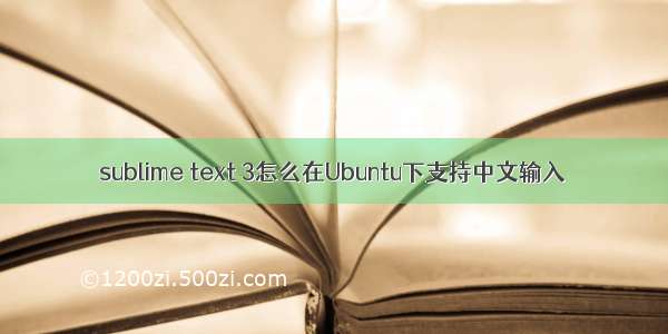 sublime text 3怎么在Ubuntu下支持中文输入