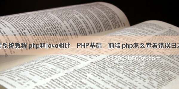 php招聘系统教程 php和java相比 – PHP基础 – 前端 php怎么查看错误日志文件