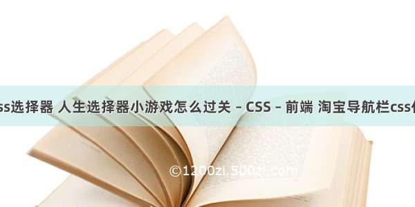什么叫css选择器 人生选择器小游戏怎么过关 – CSS – 前端 淘宝导航栏css代码 透明