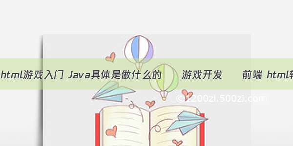 代码编程html游戏入门 Java具体是做什么的 – 游戏开发 – 前端 html转pdf vc