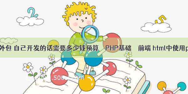 最新php教程外包 自己开发的话需要多少钱预算 – PHP基础 – 前端 html中使用php代码高亮