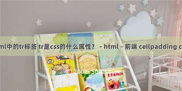 html中的tr标签 tr是css的什么属性？ – html – 前端 cellpadding css3