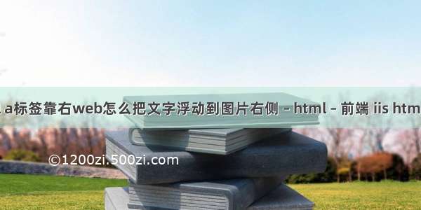 html a标签靠右web怎么把文字浮动到图片右侧 – html – 前端 iis html 空白