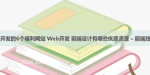 web前端开发的6个福利网站 Web开发 前端设计有哪些优质资源 – 前端技术 – 前端