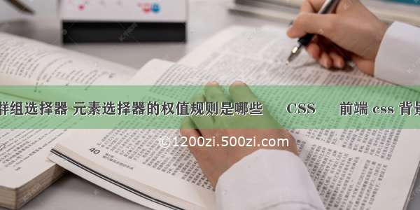 css3中的群组选择器 元素选择器的权值规则是哪些 – CSS – 前端 css 背景图标定位