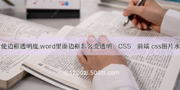 border使边框透明度 word里面边框怎么变透明 – CSS – 前端 css图片水平居中