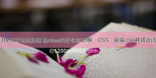 css3伪元素与选择器 伪dom是什么意思啊 – CSS – 前端 css样式div居中