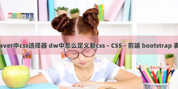 dreamweaver中css选择器 dw中怎么定义新css – CSS – 前端 bootstrap 表格样式 css