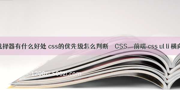 css3新增选择器有什么好处 css的优先级怎么判断 – CSS – 前端 css ul li 横向下拉菜单