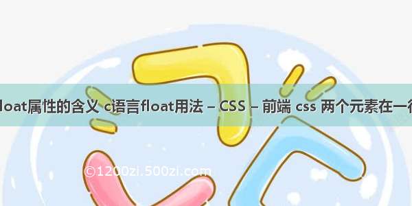 float属性的含义 c语言float用法 – CSS – 前端 css 两个元素在一行