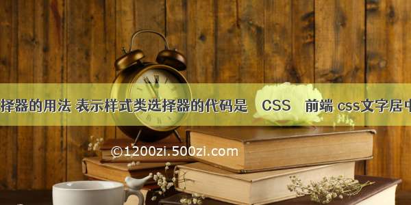 css选择器的用法 表示样式类选择器的代码是 – CSS – 前端 css文字居中代码