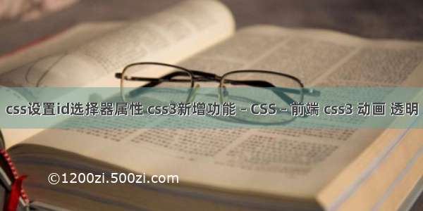 css设置id选择器属性 css3新增功能 – CSS – 前端 css3 动画 透明