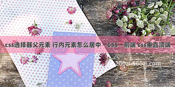 css选择器父元素 行内元素怎么居中 – CSS – 前端 css垂直顶端