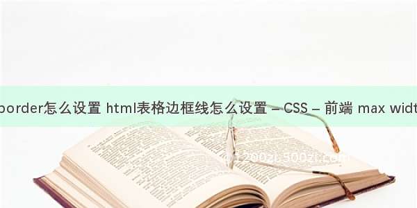 边框border怎么设置 html表格边框线怎么设置 – CSS – 前端 max width css